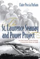 The St. Lawrence Seaway and Power Project: An Oral History of the Greatest Construction Show on Earth